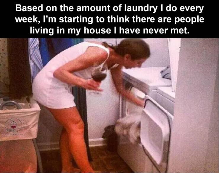 funny memes - funny laundry wine meme - Based on the amount of laundry I do every week, I'm starting to think there are people living in my house I have never met.