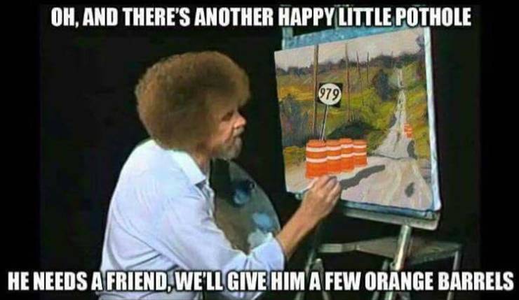 funny memes - happy little stormtroopers - Oh, And There'S Another Happy Little Pothole 979 He Needs A Friend, We'Ll Give Him A Few Orange Barrels