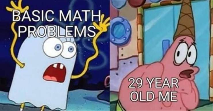 funny memes - patrick afraid meme - Basic Math Problems Oc 00 29 Year Old Me