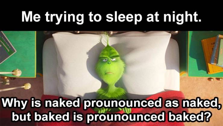 funny memes - Me trying to sleep at night. Why is naked prounounced as naked, but baked is prounounced baked?