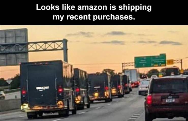 funny memes - lane - Looks amazon is shipping my recent purchases. amazon