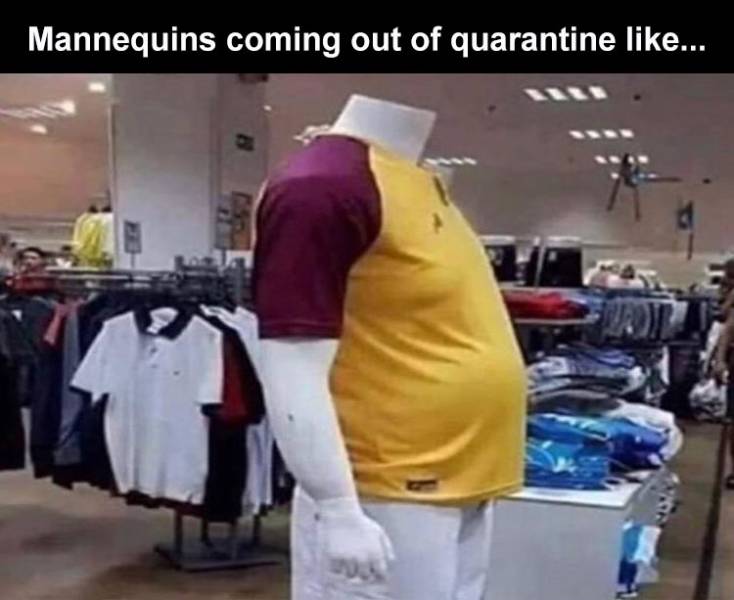 funny memes - finally a mannequin that shows how the shirt will really fit - Mannequins coming out of quarantine ...