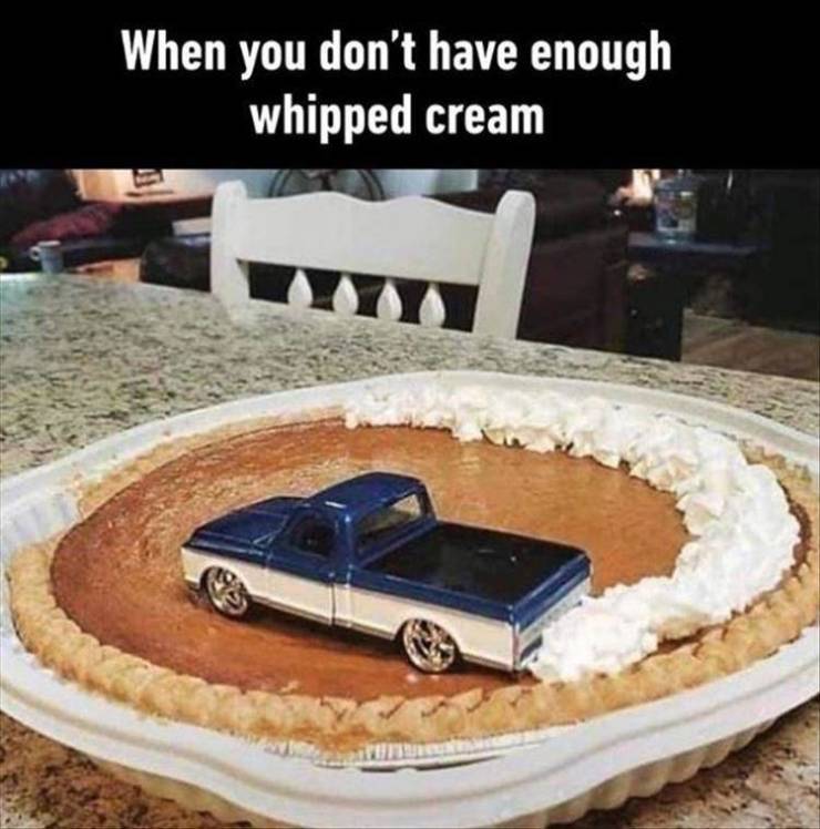 truck on pumpkin pie - When you don't have enough whipped cream E