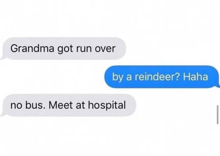 communication - Grandma got run over by a reindeer? Haha no bus. Meet at hospital