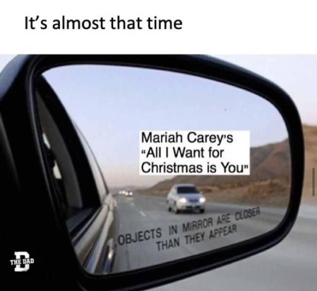 car side view mirror - It's almost that time Mariah Carey's "All I Want for Christmas is You" Objects In Mirror Are Closer Than They Appear The Dad