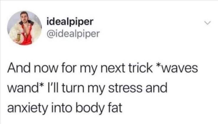 memes about forgetting to text back - idealpiper And now for my next trick waves wand i'll turn my stress and anxiety into body fat