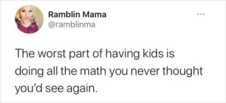 memes about forgetting to text back - Ramblin Mama The worst part of having kids is doing all the math you never thought you'd see again.