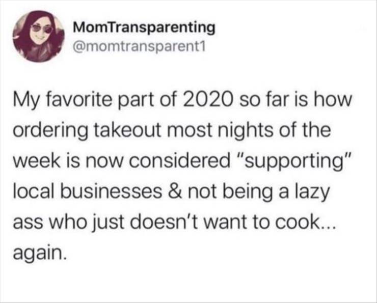 stock market stupid - MomTransparenting My favorite part of 2020 so far is how ordering takeout most nights of the week is now considered "supporting" local businesses & not being a lazy ass who just doesn't want to cook... again.