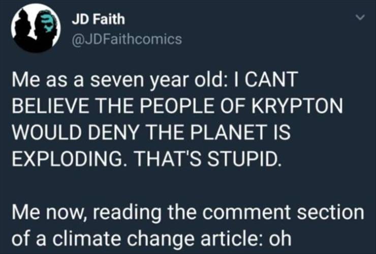 atmosphere - Jd Faith Me as a seven year old I Cant Believe The People Of Krypton Would Deny The Planet Is Exploding. That'S Stupid. Me now, reading the comment section of a climate change article oh