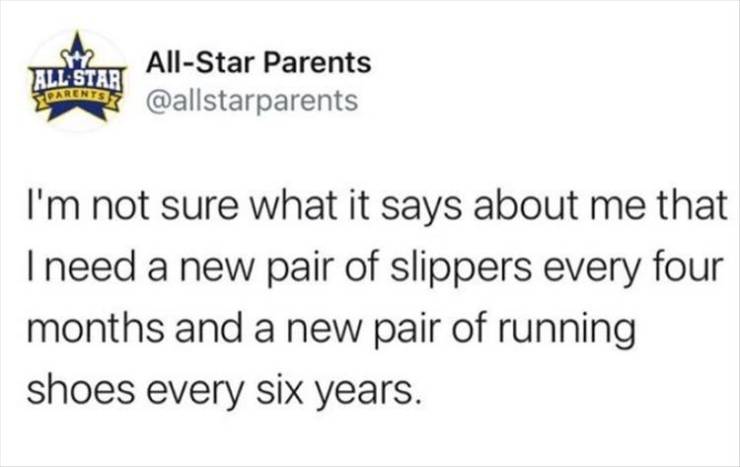 funny tweets about boys - AllStar Parents All Star bandung I'm not sure what it says about me that I need a new pair of slippers every four months and a new pair of running shoes every six years.
