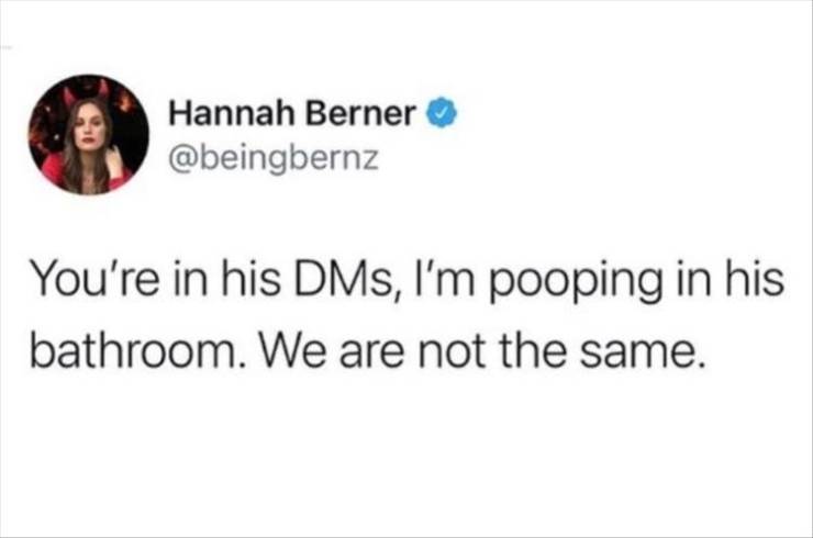 stop texting first meme - Hannah Berner You're in his DMs, I'm pooping in his bathroom. We are not the same.