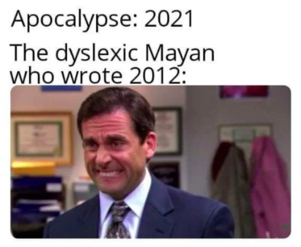memes of 2020 - Apocalypse 2021 The dyslexic Mayan who wrote 2012
