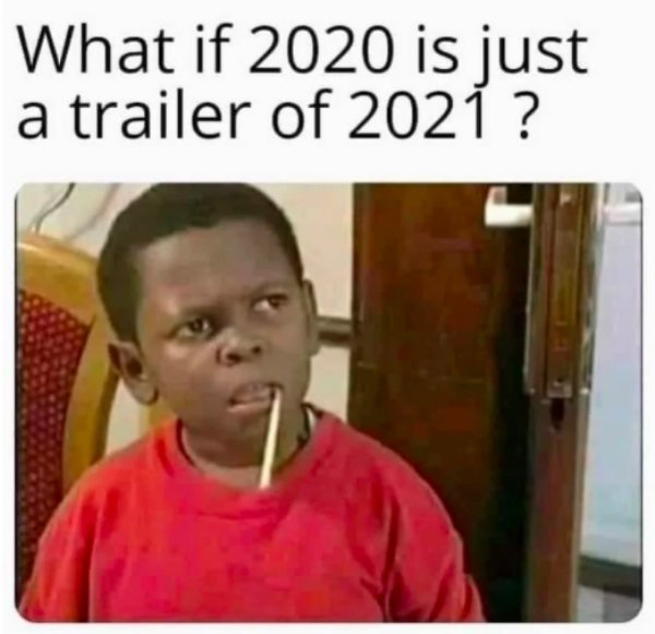 funny memes 2020 - What if 2020 is just a trailer of 2021?