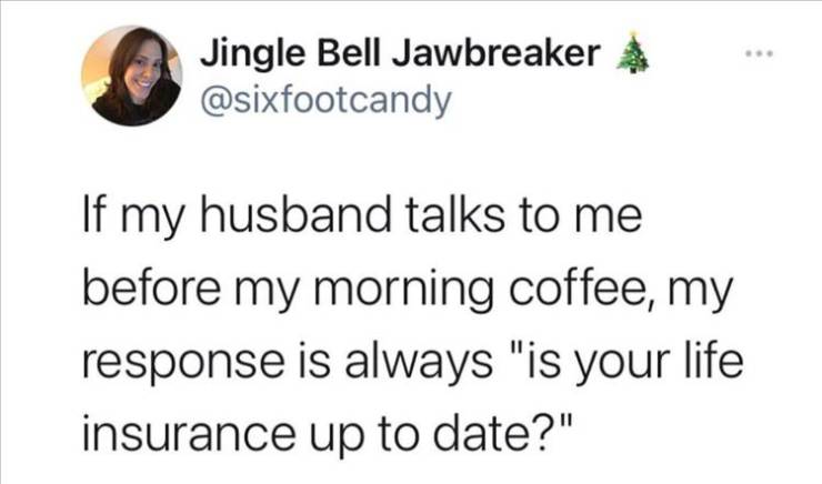 paper - Jingle Bell Jawbreaker If my husband talks to me before my morning coffee, my response is always "is your life insurance up to date?"