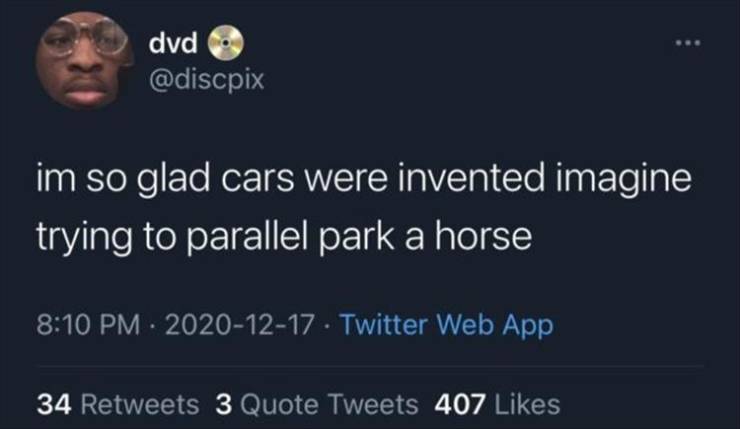 twitter glo up quote - dvd im so glad cars were invented imagine trying to parallel park a horse Twitter Web App 34 3 Quote Tweets 407