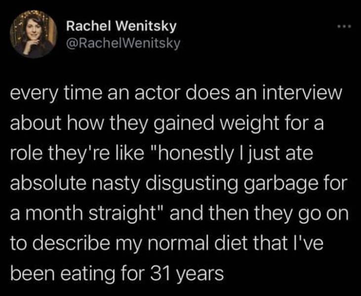love quotes twitter - Rachel Wenitsky Wenitsky every time an actor does an interview about how they gained weight for a role they're "honestly I just ate absolute nasty disgusting garbage for a month straight" and then they go on to describe my normal die