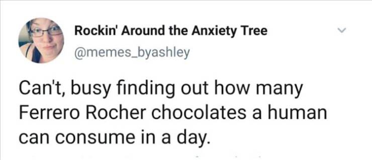 skinny boy tweets - Rockin' Around the Anxiety Tree Can't, busy finding out how many Ferrero Rocher chocolates a human can consume in a day.