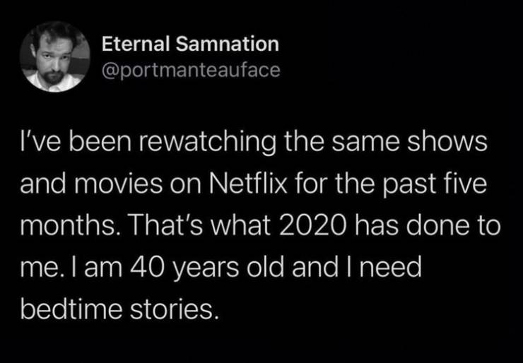 boy gave a girl 13 - Eternal Samnation I've been rewatching the same shows and movies on Netflix for the past five months. That's what 2020 has done to me.I am 40 years old and I need bedtime stories.