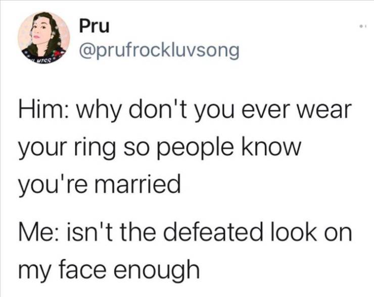 paper - Pru Utcs Him why don't you ever wear your ring so people know you're married Me isn't the defeated look on my face enough
