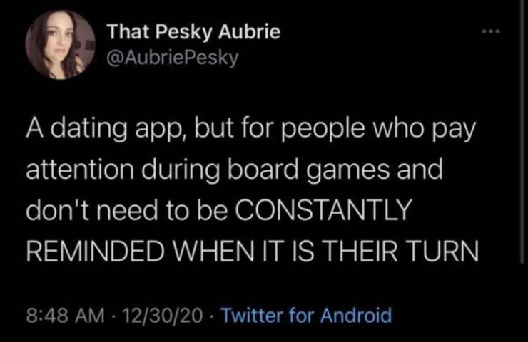 relax you ve only been black - That Pesky Aubrie A dating app, but for people who pay attention during board games and don't need to be Constantly Reminded When It Is Their Turn 123020 Twitter for Android