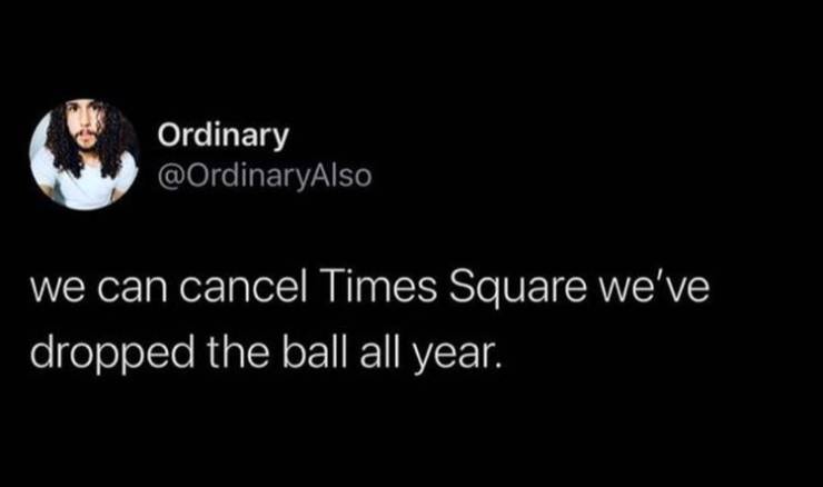 darkness - Ordinary we can cancel Times Square we've dropped the ball all year.