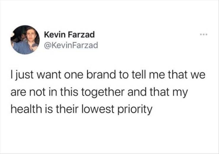 your in her dms meme - Kevin Farzad I just want one brand to tell me that we are not in this together and that my health is their lowest priority