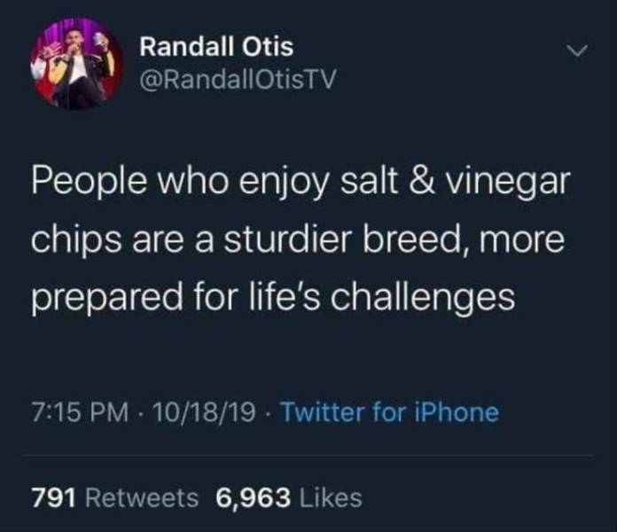 atmosphere - Randall Otis People who enjoy salt & vinegar chips are a sturdier breed, more prepared for life's challenges 101819 Twitter for iPhone 791 6,963