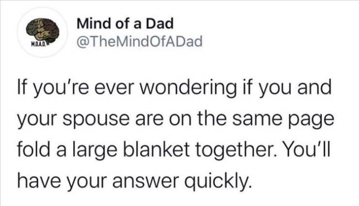 document - sis Mind of a Dad Moan If you're ever wondering if you and your spouse are on the same page fold a large blanket together. You'll have your answer quickly.