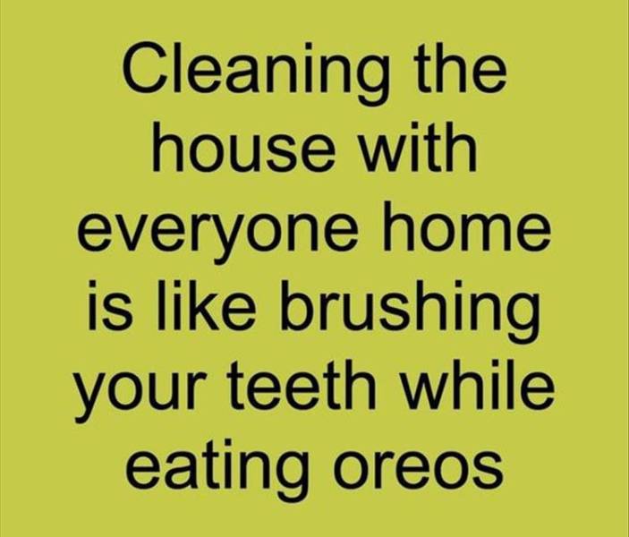 quotes - Cleaning the house with everyone home is brushing your teeth while eating oreos