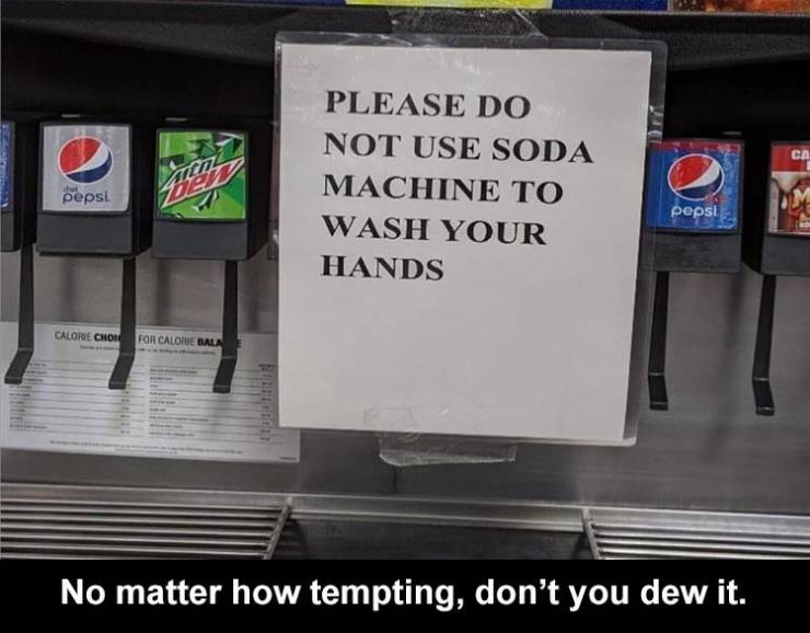 signage - Ca Please Do Not Use Soda Machine To Wash Your Hands Min Zer pepsi pepsi Calore Choice For Calorie Bala No matter how tempting, don't you dew it.
