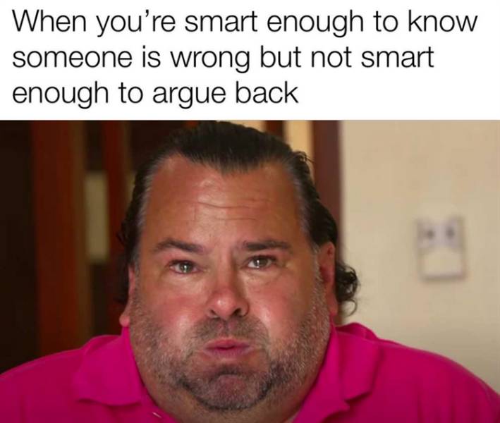 b90 strikes back meme - When you're smart enough to know someone is wrong but not smart enough to argue back