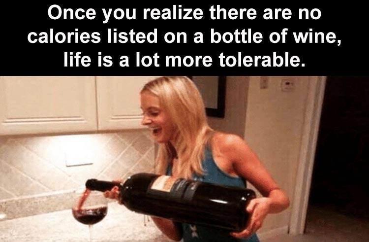 it's going down tonight - Once you realize there are no calories listed on a bottle of wine, life is a lot more tolerable.