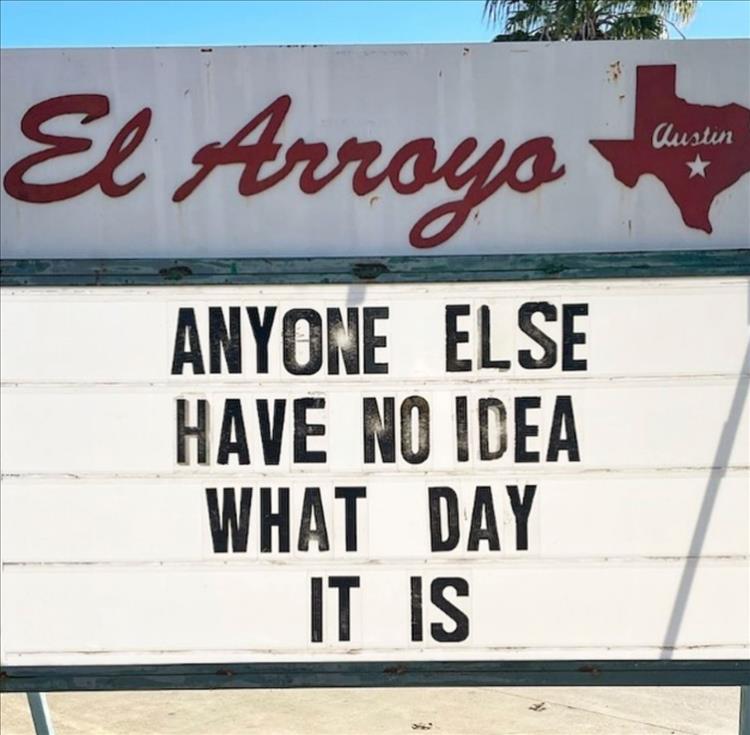 sign - El Arroyo Anyone Else Have No Idea What Day It Is
