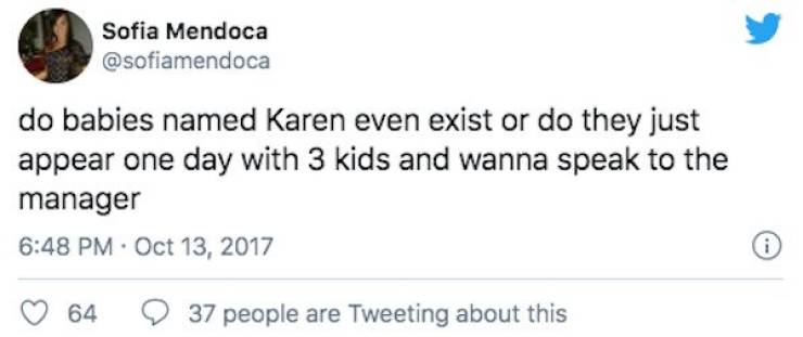 Sofia Mendoca do babies named Karen even exist or do they just appear one day with 3 kids and wanna speak to the manager i 64 37 people are Tweeting about this