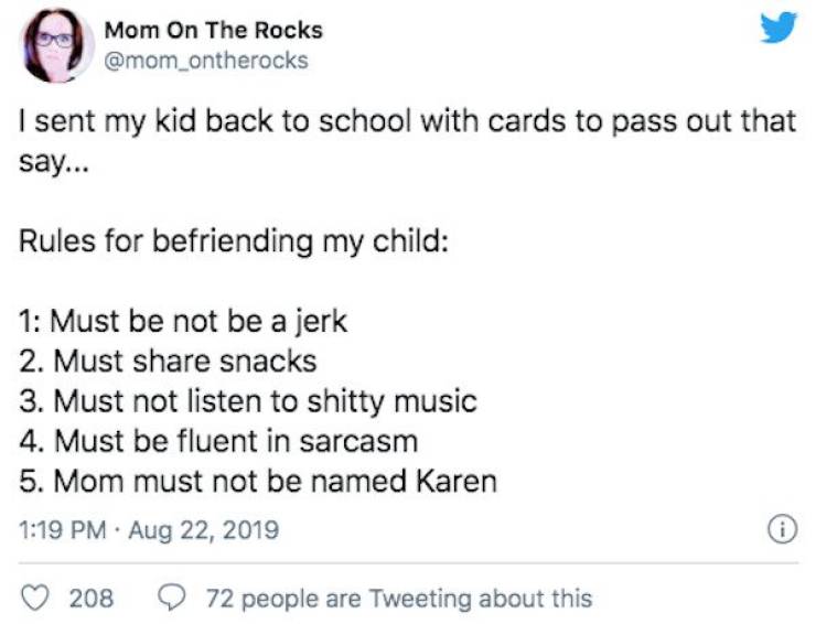 paper - Mom On The Rocks I sent my kid back to school with cards to pass out that say... Rules for befriending my child 1 Must be not be a jerk 2. Must snacks 3. Must not listen to shitty music 4. Must be fluent in sarcasm 5. Mom must not be named Karen .