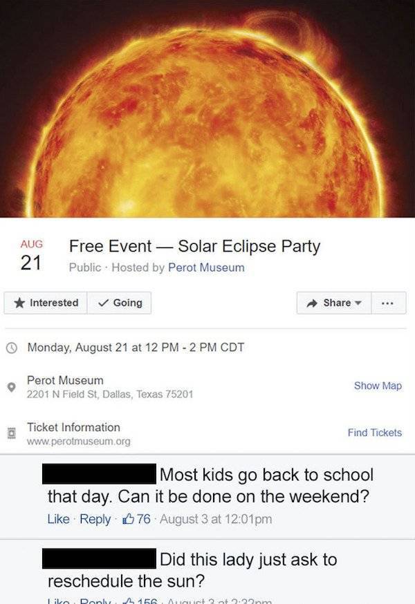 did this lady just ask to reschedule - Aug 21 Free Event Solar Eclipse Party Public Hosted by Perot Museum Interested Going Monday, August 21 at 12 Pm 2 Pm Cdt Perot Museum 2201 N Field St, Dallas, Texas 75201 Show Map Ticket Information Find Tickets Most