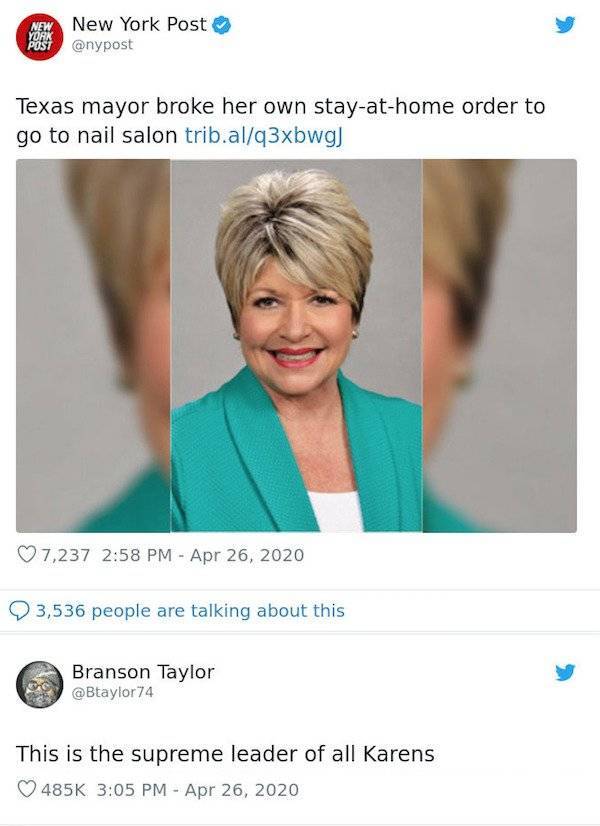 karen jokes - New New York Post post Texas mayor broke her own stayathome order to go to nail salon trib.alq3xbwg 7,237 3, Branson Taylor 74 This is the supreme leader of all Karens