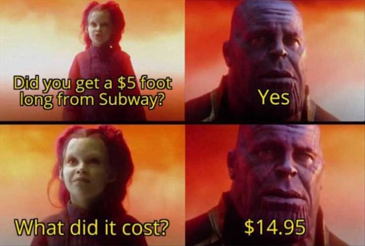 did it cost everything - Did you get a $5 foot long from Subway? Yes What did it cost? $14.95