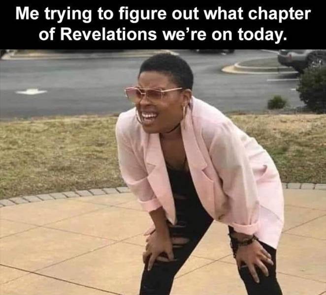 2020 revelation meme - Me trying to figure out what chapter of Revelations we're on today.
