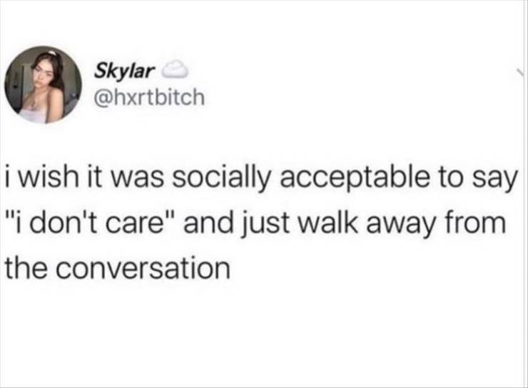 paper - Skylar i wish it was socially acceptable to say "i don't care" and just walk away from the conversation