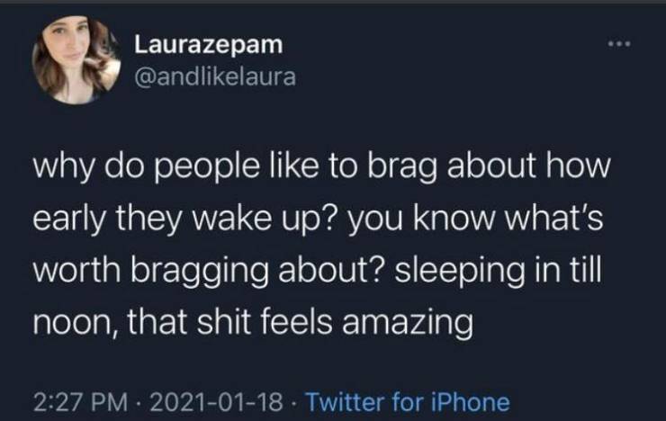 facebook is like jail - Laurazepam why do people to brag about how early they wake up? you know what's worth bragging about? sleeping in till noon, that shit feels amazing . Twitter for iPhone