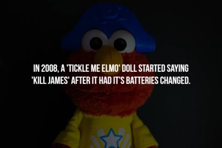 mascot - In 2008, A "Tickle Me Elmo' Doll Started Saying "Kill James' After It Had It'S Batteries Changed.