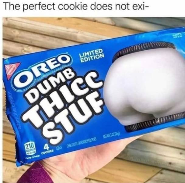 snack - The perfect cookie does not exi Limited Edition Oreo adam, the creator Dumb Thicc Stuf 32 210 4 Caldes Cookies O Chocolate Sadnica Cookies