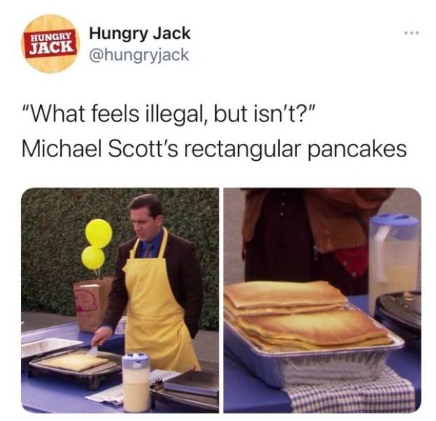 material - Hungry Jack Hungry Jack "What feels illegal, but isn't?" Michael Scott's rectangular pancakes