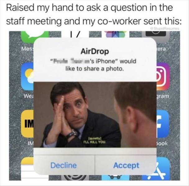 funny airdrop memes - Raised my hand to ask a question in the staff meeting and my coworker sent this 17 Stupidem Mes era AirDrop m's iPhone" would to a photo. B We gram Im ley All Kill You Im Jook Decline Accept A