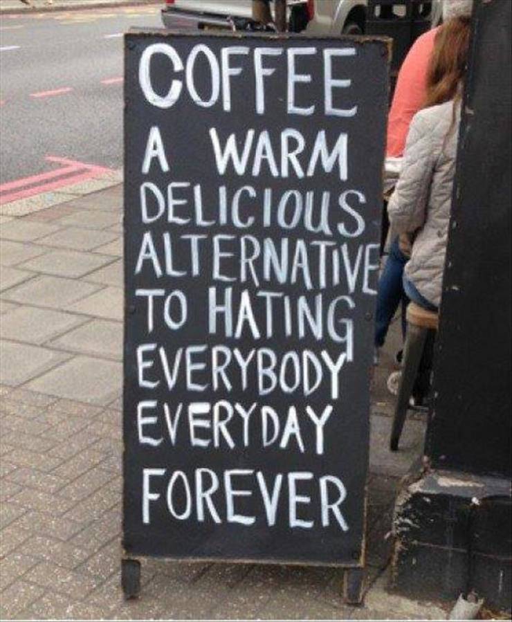Humour - Coffee A Warm Delicious Alternative To Hating Everybody Everyday Forever