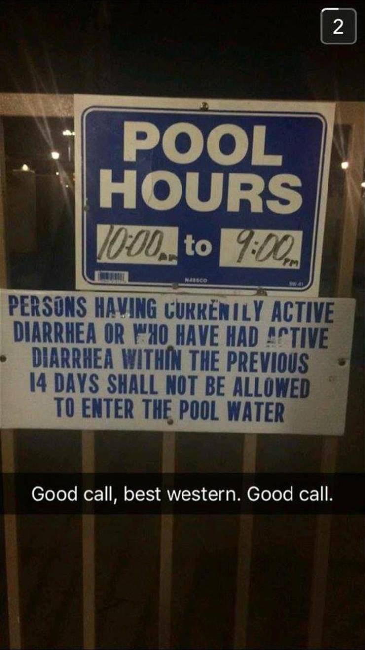 pool hours - 2 Pool Hours 1000 to Nerico sw. Persons Having Currently Active Diarrhea Or Who Have Had Active Diarrhea Within The Previous 14 Days Shall Not Be Allowed To Enter The Pool Water Good call, best western. Good call.