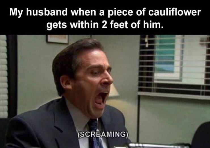 office netflix meme - My husband when a piece of cauliflower gets within 2 feet of him. Screaming