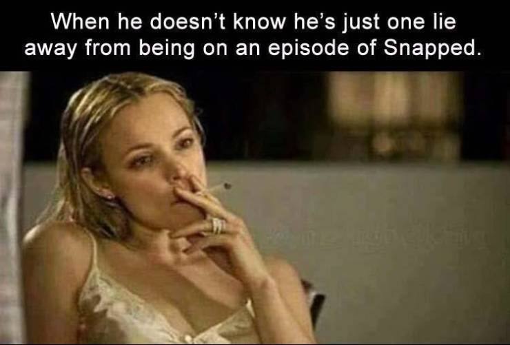 rachel mcadams - When he doesn't know he's just one lie away from being on an episode of Snapped.