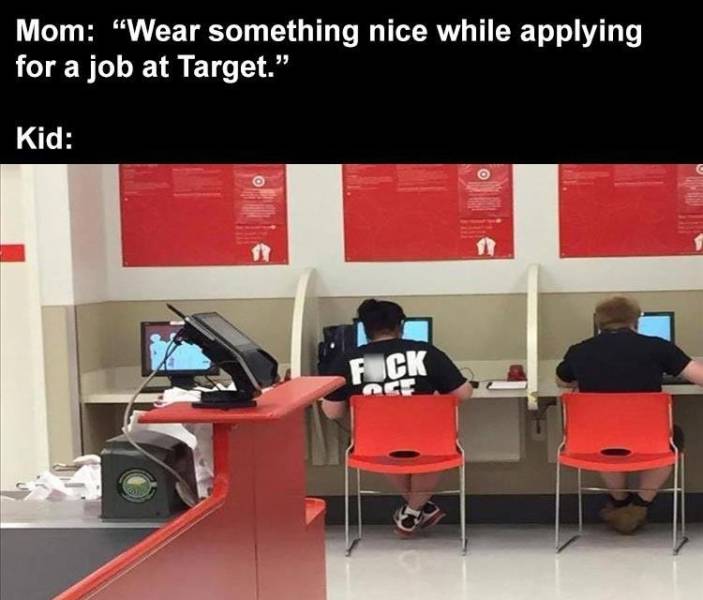 communication - Mom "Wear something nice while applying for a job at Target." Kid Fck